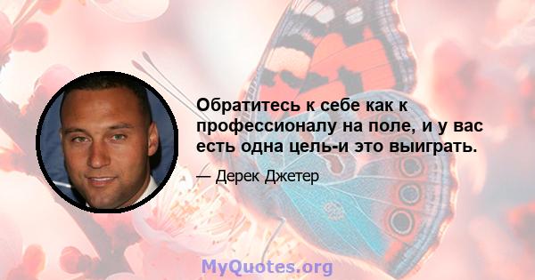 Обратитесь к себе как к профессионалу на поле, и у вас есть одна цель-и это выиграть.