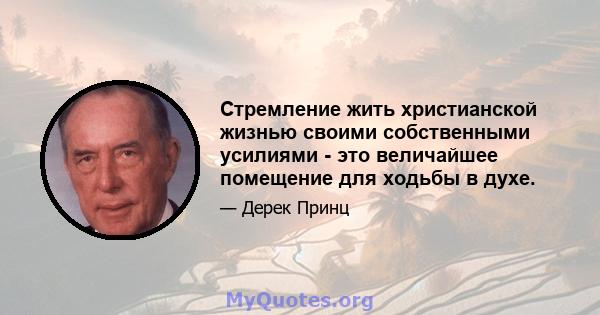 Стремление жить христианской жизнью своими собственными усилиями - это величайшее помещение для ходьбы в духе.