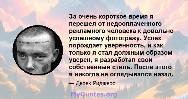 За очень короткое время я перешел от недооплаченного рекламного человека к довольно успешному фотогражу. Успех порождает уверенность, и как только я стал должным образом уверен, я разработал свой собственный стиль.