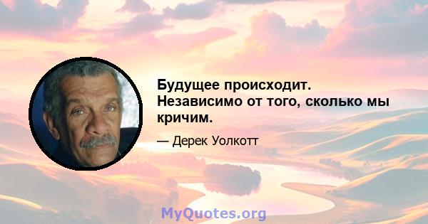 Будущее происходит. Независимо от того, сколько мы кричим.