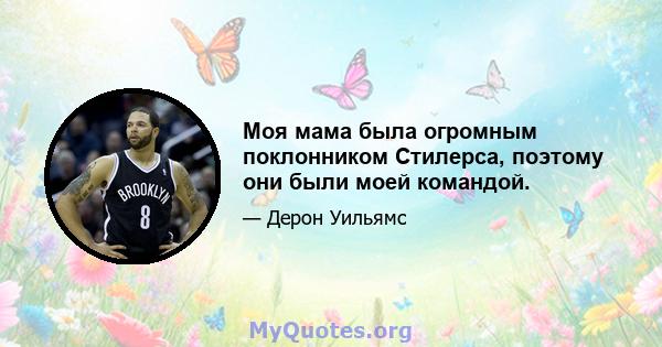 Моя мама была огромным поклонником Стилерса, поэтому они были моей командой.