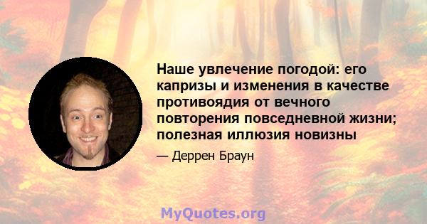 Наше увлечение погодой: его капризы и изменения в качестве противоядия от вечного повторения повседневной жизни; полезная иллюзия новизны