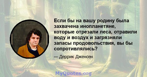 Если бы на вашу родину была захвачена инопланетяне, которые отрезали леса, отравили воду и воздух и загрязняли запасы продовольствия, вы бы сопротивлялись?