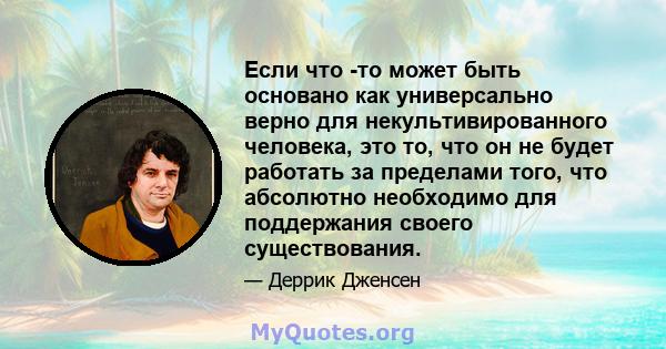 Если что -то может быть основано как универсально верно для некультивированного человека, это то, что он не будет работать за пределами того, что абсолютно необходимо для поддержания своего существования.