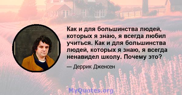 Как и для большинства людей, которых я знаю, я всегда любил учиться. Как и для большинства людей, которых я знаю, я всегда ненавидел школу. Почему это?