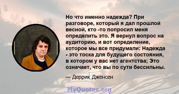 Но что именно надежда? При разговоре, который я дал прошлой весной, кто -то попросил меня определить это. Я вернул вопрос на аудиторию, и вот определение, которое мы все придумали: Надежда - это тоска для будущего