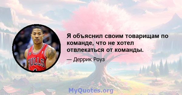 Я объяснил своим товарищам по команде, что не хотел отвлекаться от команды.