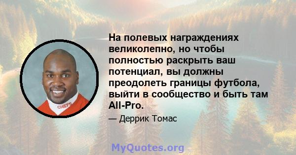 На полевых награждениях великолепно, но чтобы полностью раскрыть ваш потенциал, вы должны преодолеть границы футбола, выйти в сообщество и быть там All-Pro.