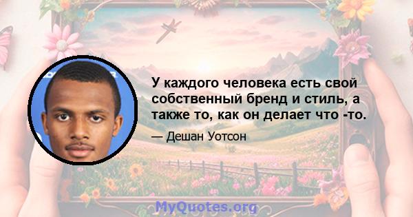 У каждого человека есть свой собственный бренд и стиль, а также то, как он делает что -то.