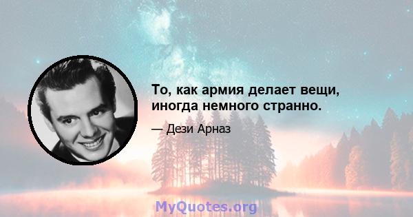 То, как армия делает вещи, иногда немного странно.