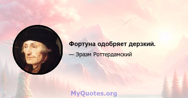 Фортуна одобряет дерзкий.