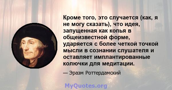 Кроме того, это случается (как, я не могу сказать), что идея, запущенная как копья в общеизвестной форме, ударяется с более четкой точкой мысли в сознании слушателя и оставляет имплантированные колючки для медитации.