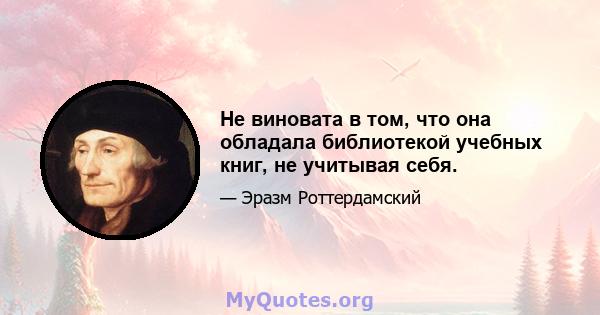 Не виновата в том, что она обладала библиотекой учебных книг, не учитывая себя.