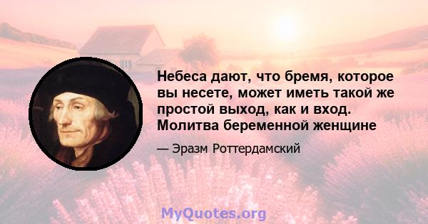 Небеса дают, что бремя, которое вы несете, может иметь такой же простой выход, как и вход. Молитва беременной женщине