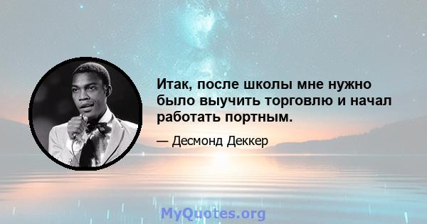 Итак, после школы мне нужно было выучить торговлю и начал работать портным.