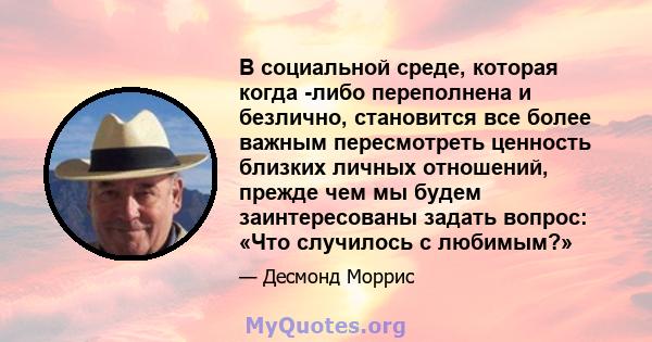 В социальной среде, которая когда -либо переполнена и безлично, становится все более важным пересмотреть ценность близких личных отношений, прежде чем мы будем заинтересованы задать вопрос: «Что случилось с любимым?»