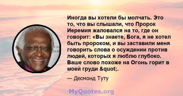 Иногда вы хотели бы молчать. Это то, что вы слышали, что Пророк Иеремия жаловался на то, где он говорит: «Вы знаете, Бога, я не хотел быть пророком, и вы заставили меня говорить слова о осуждении против людей, которых я 