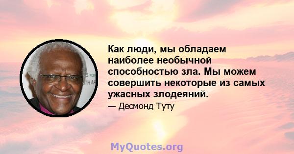 Как люди, мы обладаем наиболее необычной способностью зла. Мы можем совершить некоторые из самых ужасных злодеяний.