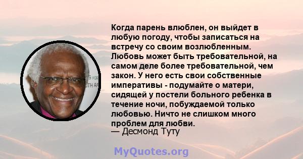 Когда парень влюблен, он выйдет в любую погоду, чтобы записаться на встречу со своим возлюбленным. Любовь может быть требовательной, на самом деле более требовательной, чем закон. У него есть свои собственные императивы 