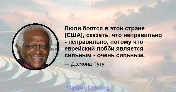 Люди боятся в этой стране [США], сказать, что неправильно - неправильно, потому что еврейский лобби является сильным - очень сильным.