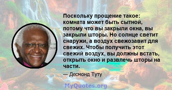 Поскольку прощение такое: комната может быть сытной, потому что вы закрыли окна, вы закрыли шторы. Но солнце светит снаружи, а воздух свежозавит для свежих. Чтобы получить этот свежий воздух, вы должны встать, открыть