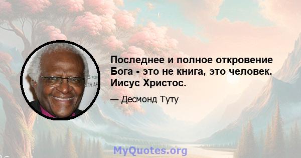 Последнее и полное откровение Бога - это не книга, это человек. Иисус Христос.