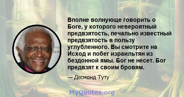 Вполне волнующе говорить о Боге, у которого невероятный предвзятость, печально известный предвзятость в пользу углубленного. Вы смотрите на Исход и побег израильтян из бездонной ямы. Бог не несет. Бог предвзят к своим