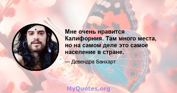 Мне очень нравится Калифорния. Там много места, но на самом деле это самое население в стране.