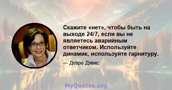 Скажите «нет», чтобы быть на выходе 24/7, если вы не являетесь аварийным ответчиком. Используйте динамик, используйте гарнитуру.