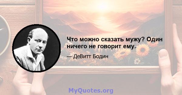 Что можно сказать мужу? Один ничего не говорит ему.