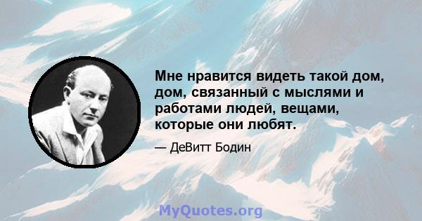 Мне нравится видеть такой дом, дом, связанный с мыслями и работами людей, вещами, которые они любят.