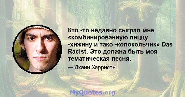 Кто -то недавно сыграл мне «комбинированную пиццу -хижину и тако -колокольчик» Das Racist. Это должна быть моя тематическая песня.