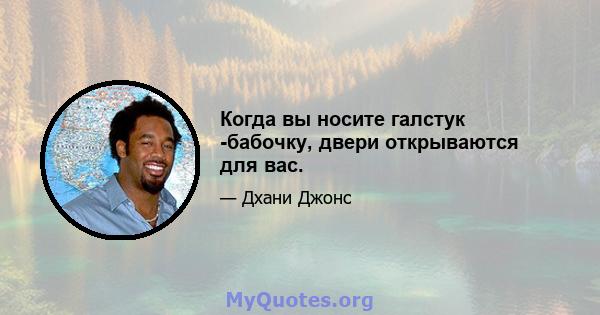 Когда вы носите галстук -бабочку, двери открываются для вас.