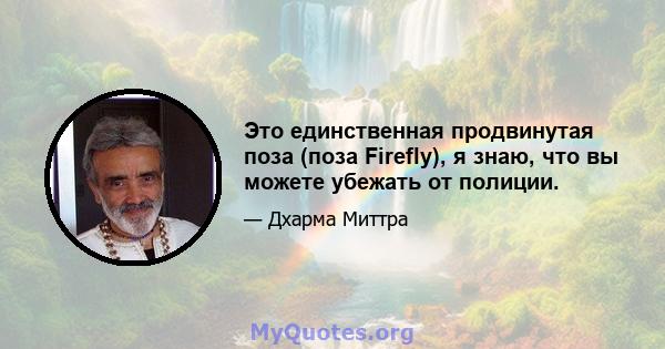 Это единственная продвинутая поза (поза Firefly), я знаю, что вы можете убежать от полиции.