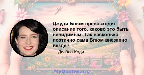 Джуди Блюм превосходит описание того, каково это быть невидимым. Так насколько поэтично сама Блюм внезапно везде?