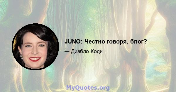 JUNO: Честно говоря, блог?