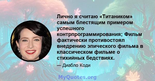 Лично я считаю «Титаником» самым блестящим примером успешного контрпрограммирования; Фильм фактически противостоял внедрению эпического фильма в классическом фильме о стихийных бедствиях.