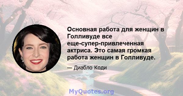 Основная работа для женщин в Голливуде все еще-супер-привлеченная актриса. Это самая громкая работа женщин в Голливуде.