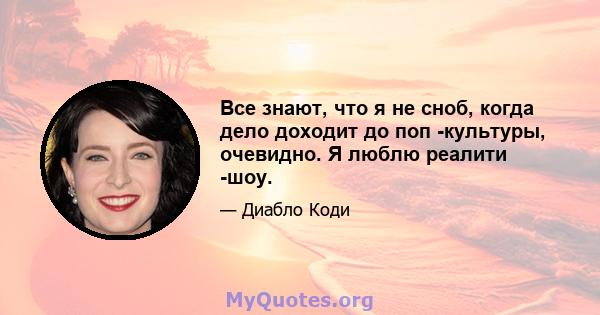 Все знают, что я не сноб, когда дело доходит до поп -культуры, очевидно. Я люблю реалити -шоу.