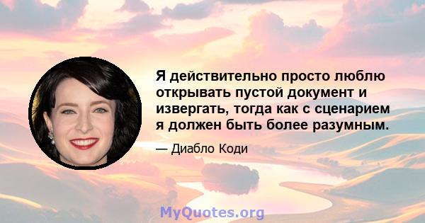 Я действительно просто люблю открывать пустой документ и извергать, тогда как с сценарием я должен быть более разумным.