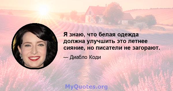 Я знаю, что белая одежда должна улучшить это летнее сияние, но писатели не загорают.