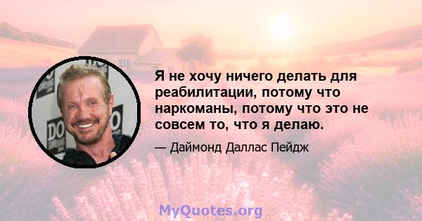 Я не хочу ничего делать для реабилитации, потому что наркоманы, потому что это не совсем то, что я делаю.