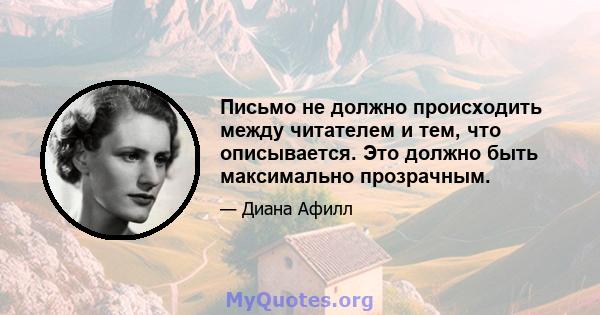 Письмо не должно происходить между читателем и тем, что описывается. Это должно быть максимально прозрачным.