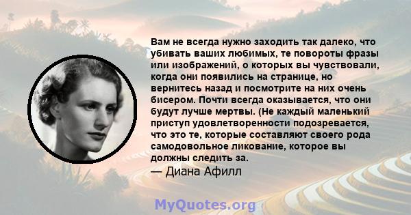 Вам не всегда нужно заходить так далеко, что убивать ваших любимых, те повороты фразы или изображений, о которых вы чувствовали, когда они появились на странице, но вернитесь назад и посмотрите на них очень бисером.