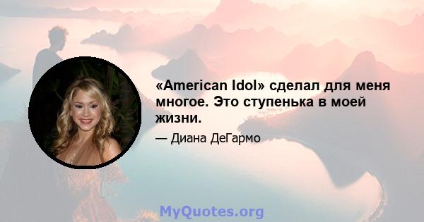 «American Idol» сделал для меня многое. Это ступенька в моей жизни.