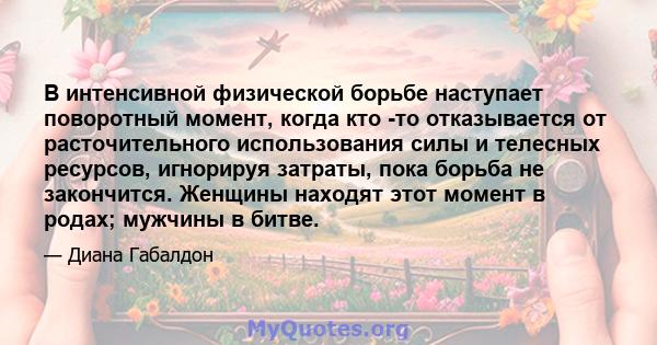 В интенсивной физической борьбе наступает поворотный момент, когда кто -то отказывается от расточительного использования силы и телесных ресурсов, игнорируя затраты, пока борьба не закончится. Женщины находят этот