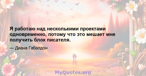 Я работаю над несколькими проектами одновременно, потому что это мешает мне получить блок писателя.