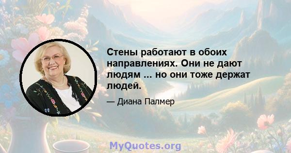 Стены работают в обоих направлениях. Они не дают людям ... но они тоже держат людей.