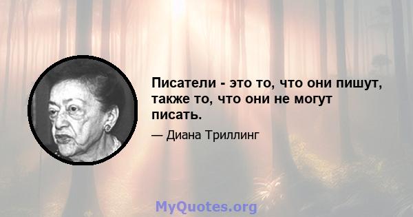 Писатели - это то, что они пишут, также то, что они не могут писать.