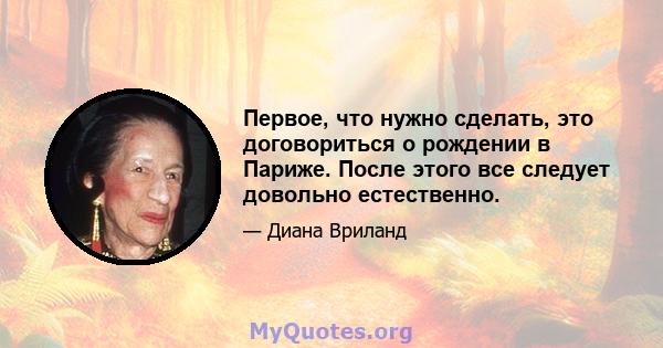 Первое, что нужно сделать, это договориться о рождении в Париже. После этого все следует довольно естественно.